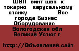 ШВП, винт швп  к токарно - карусельному станку 1512, 1516. - Все города Бизнес » Оборудование   . Вологодская обл.,Великий Устюг г.